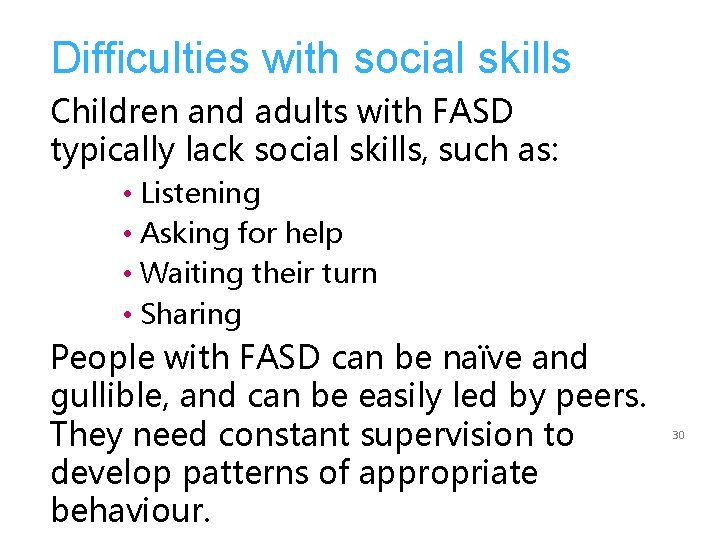 Difficulties with social skills Children and adults with FASD typically lack social skills, such