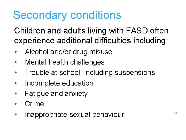Secondary conditions Children and adults living with FASD often experience additional difficulties including: •