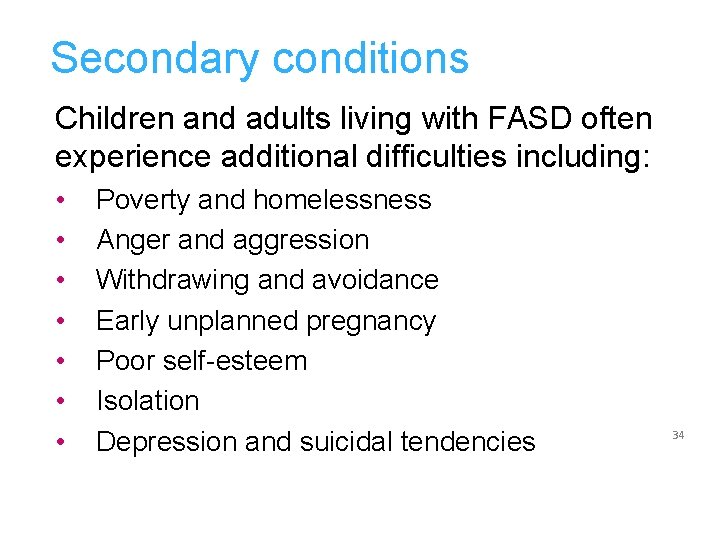 Secondary conditions Children and adults living with FASD often experience additional difficulties including: •