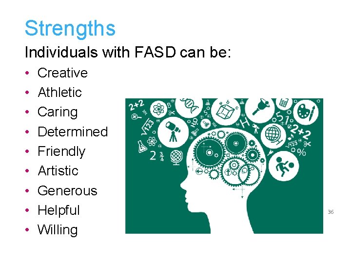 Strengths Individuals with FASD can be: • • • Creative Athletic Caring Determined Friendly