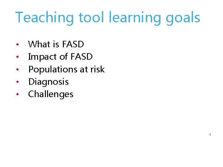 Teaching tool learning goals • • • What is FASD Impact of FASD Populations