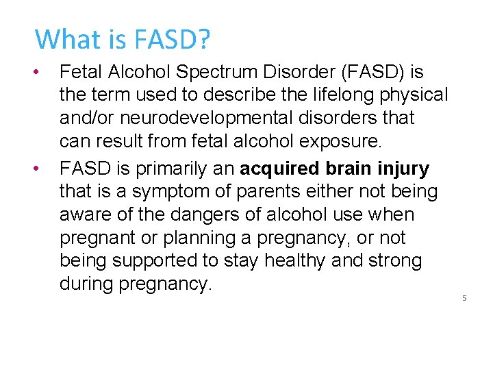 What is FASD? • • Fetal Alcohol Spectrum Disorder (FASD) is the term used