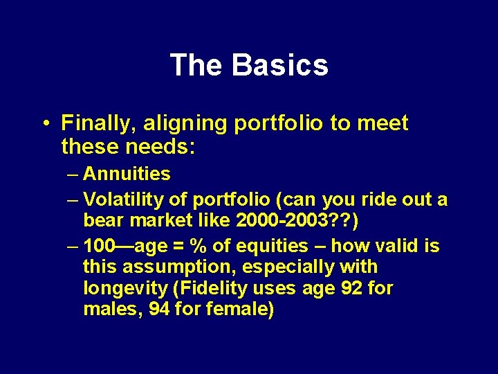 The Basics • Finally, aligning portfolio to meet these needs: – Annuities – Volatility