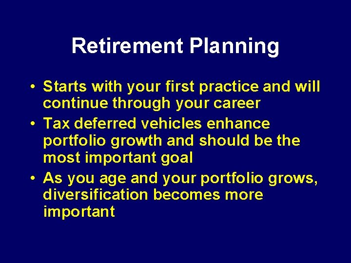 Retirement Planning • Starts with your first practice and will continue through your career