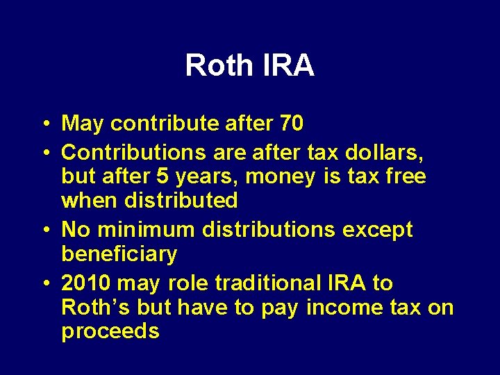 Roth IRA • May contribute after 70 • Contributions are after tax dollars, but