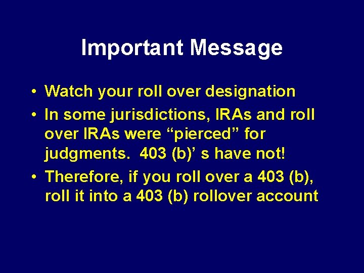 Important Message • Watch your roll over designation • In some jurisdictions, IRAs and