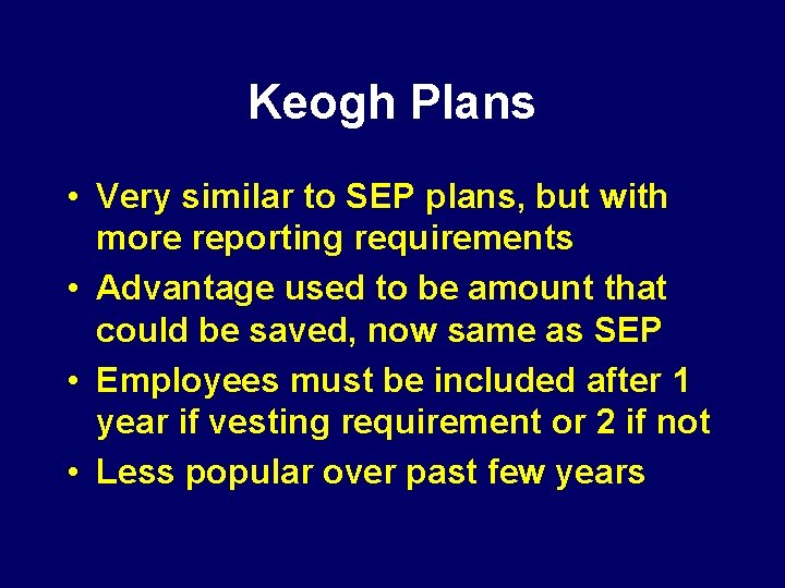 Keogh Plans • Very similar to SEP plans, but with more reporting requirements •