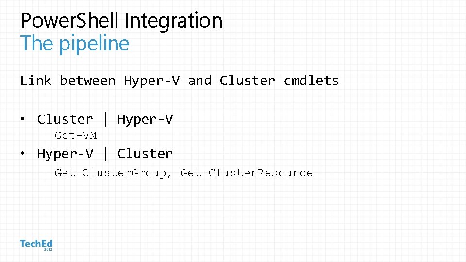 Power. Shell Integration The pipeline Link between Hyper-V and Cluster cmdlets • Cluster |