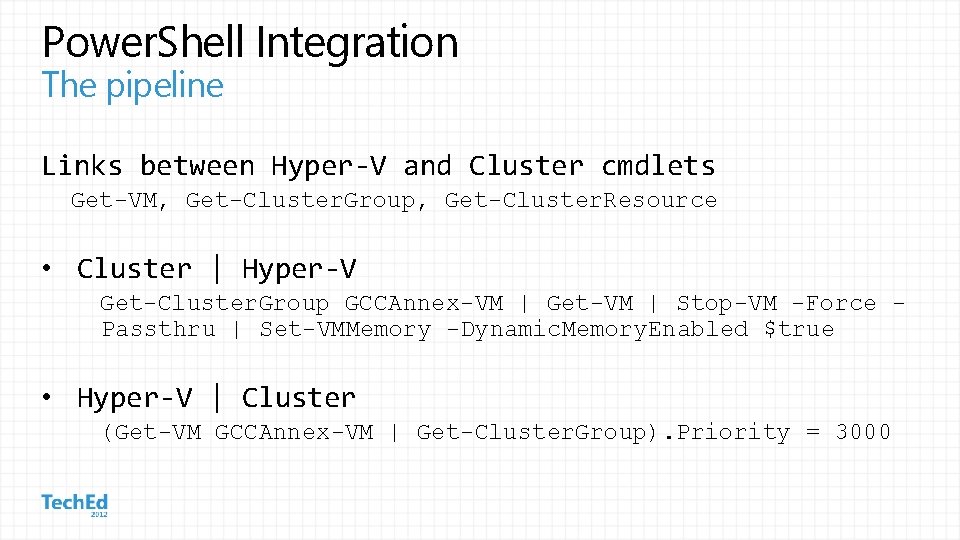 Power. Shell Integration The pipeline Links between Hyper-V and Cluster cmdlets Get-VM, Get-Cluster. Group,
