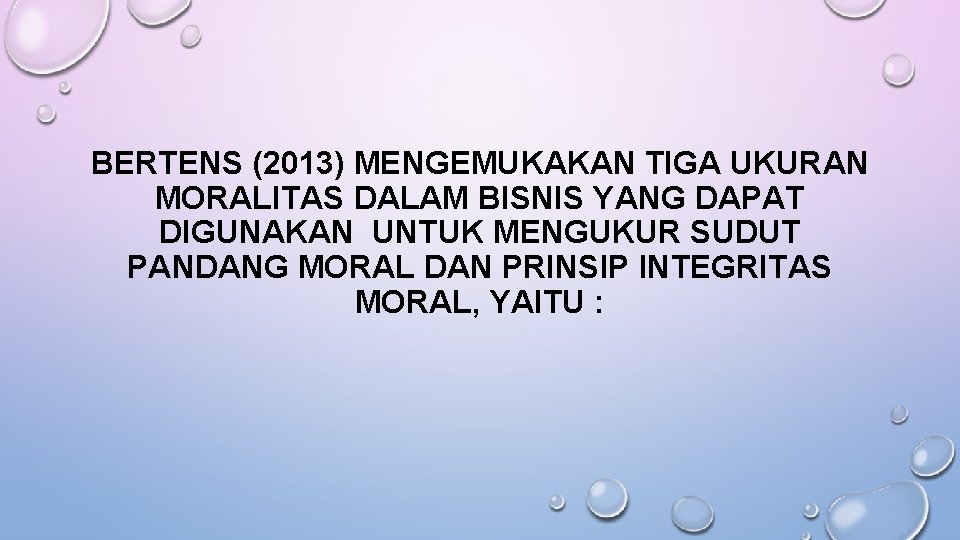 BERTENS (2013) MENGEMUKAKAN TIGA UKURAN MORALITAS DALAM BISNIS YANG DAPAT DIGUNAKAN UNTUK MENGUKUR SUDUT