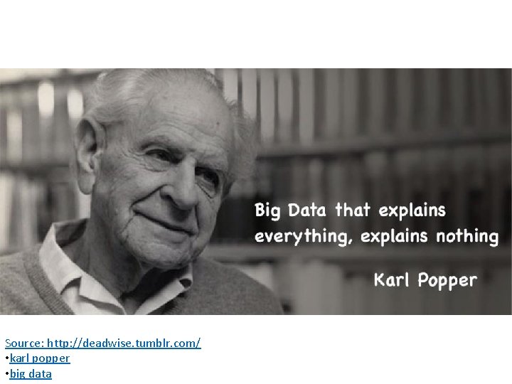 Source: http: //deadwise. tumblr. com/ • karl popper • big data 