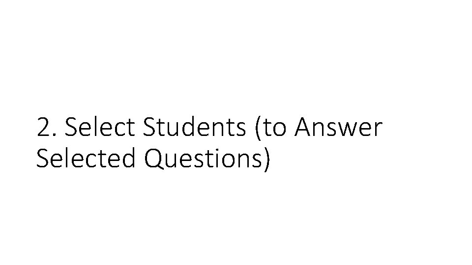 2. Select Students (to Answer Selected Questions) 2. Select Students (to Answer Selected Questions)