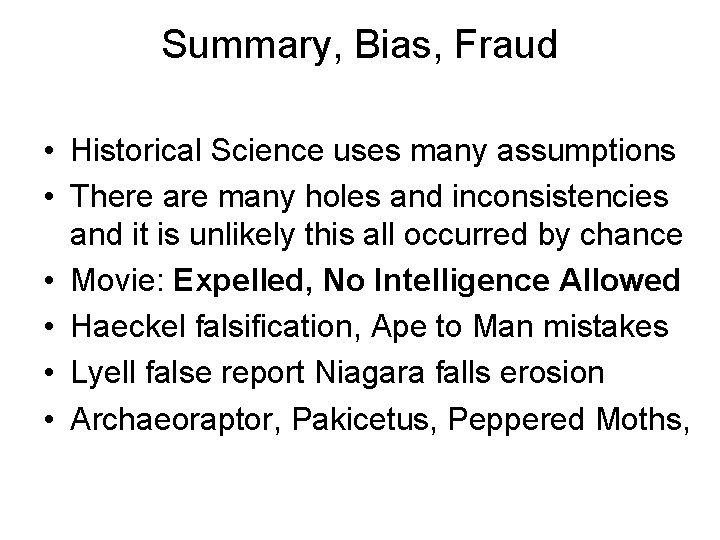 Summary, Bias, Fraud • Historical Science uses many assumptions • There are many holes