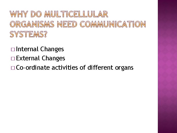 � Internal Changes � External Changes � Co-ordinate activities of different organs 
