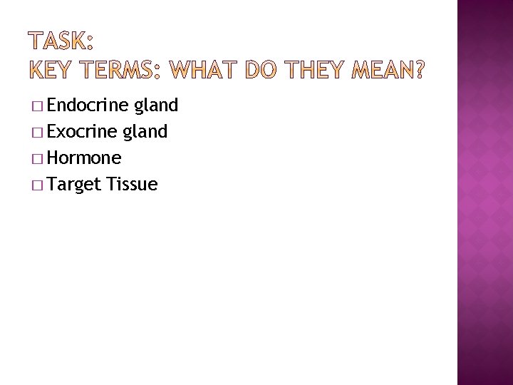 � Endocrine gland � Exocrine gland � Hormone � Target Tissue 