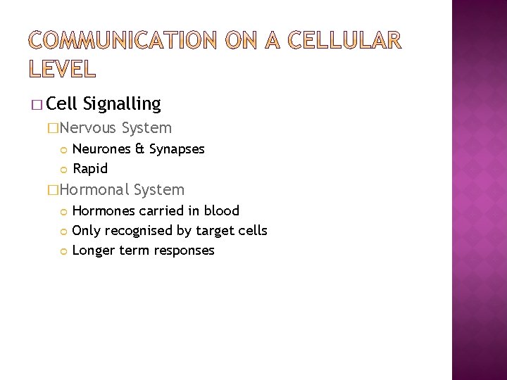 � Cell Signalling �Nervous System Neurones & Synapses Rapid �Hormonal System Hormones carried in