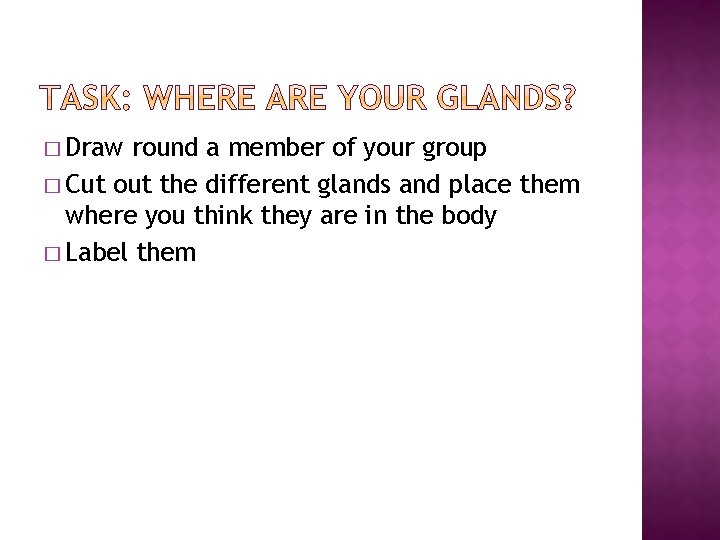 � Draw round a member of your group � Cut out the different glands