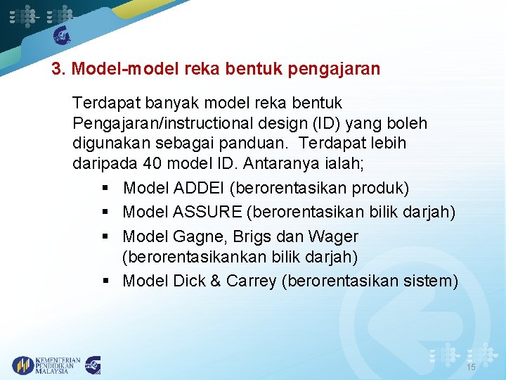 3. Model-model reka bentuk pengajaran Terdapat banyak model reka bentuk Pengajaran/instructional design (ID) yang