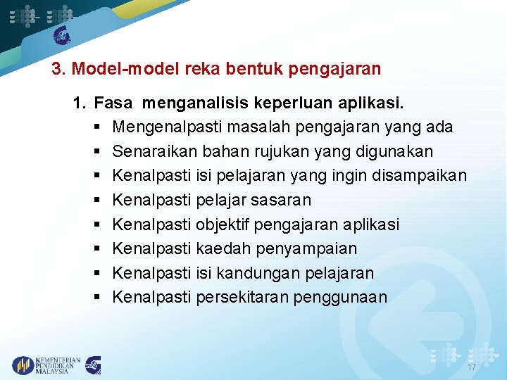 3. Model-model reka bentuk pengajaran 1. Fasa menganalisis keperluan aplikasi. § Mengenalpasti masalah pengajaran