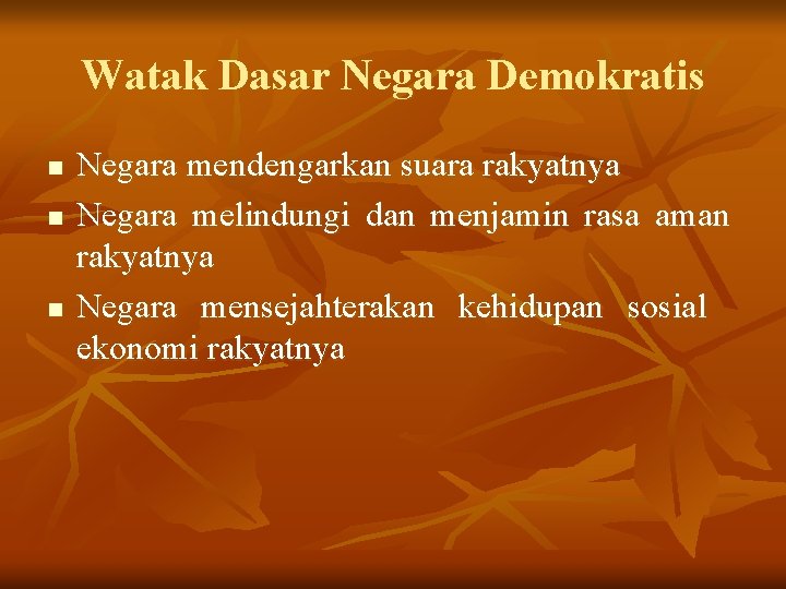 Watak Dasar Negara Demokratis n n n Negara mendengarkan suara rakyatnya Negara melindungi dan