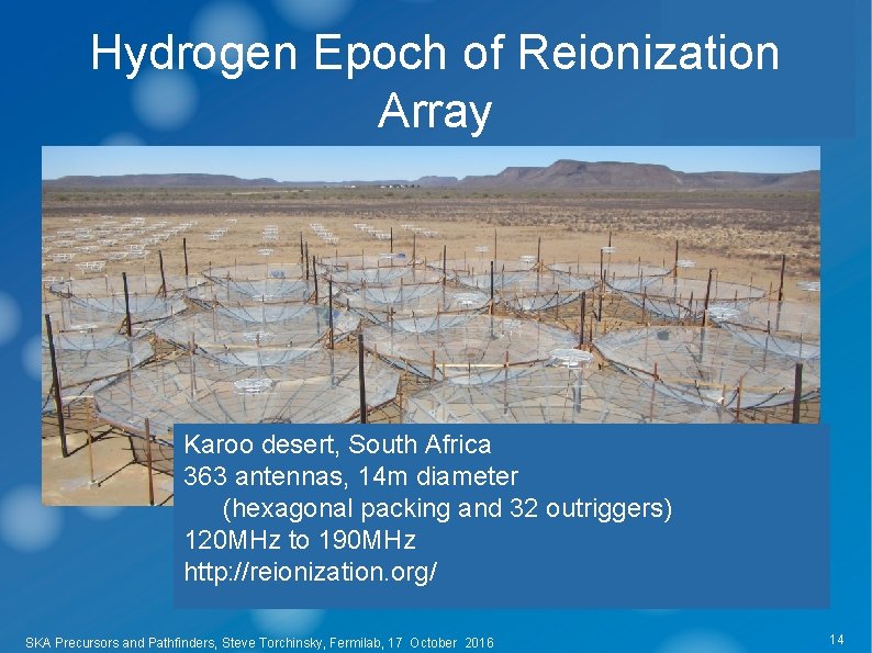 Hydrogen Epoch of Reionization Array Karoo desert, South Africa 363 antennas, 14 m diameter