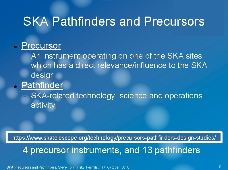 SKA Pathfinders and Precursors Precursor An instrument operating on one of the SKA sites