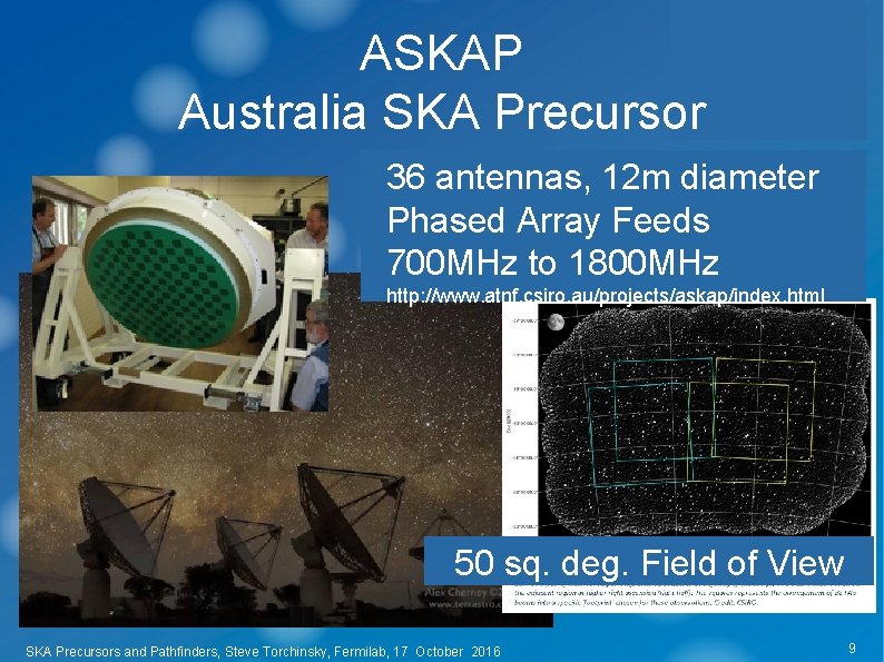 ASKAP Australia SKA Precursor 36 antennas, 12 m diameter Phased Array Feeds 700 MHz