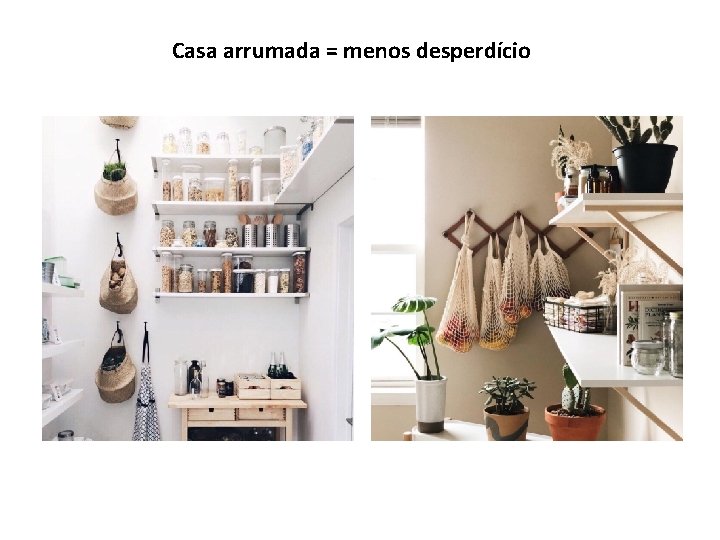 Casa arrumada = menos desperdício 