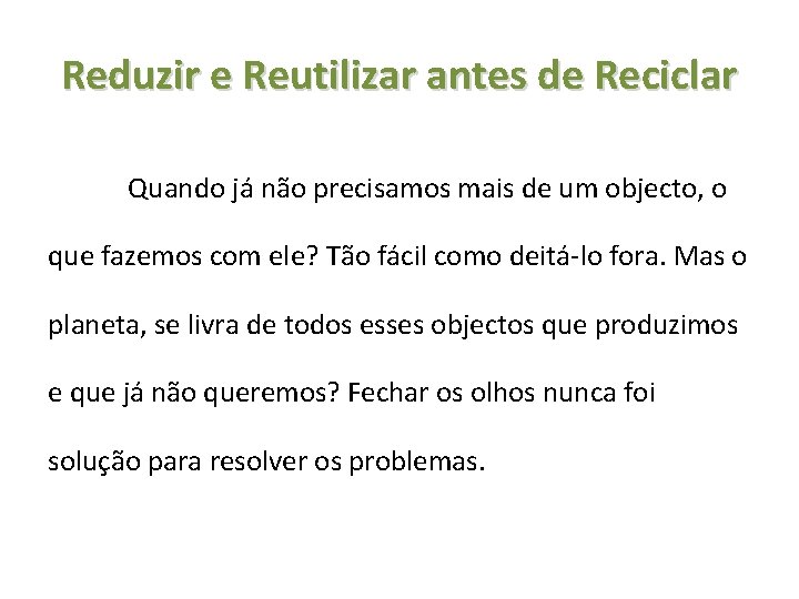 Reduzir e Reutilizar antes de Reciclar Quando já não precisamos mais de um objecto,