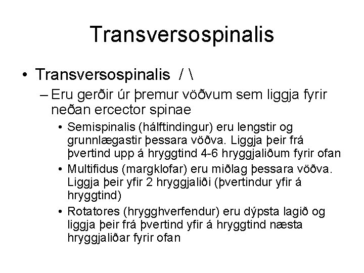 Transversospinalis • Transversospinalis /  – Eru gerðir úr þremur vöðvum sem liggja fyrir