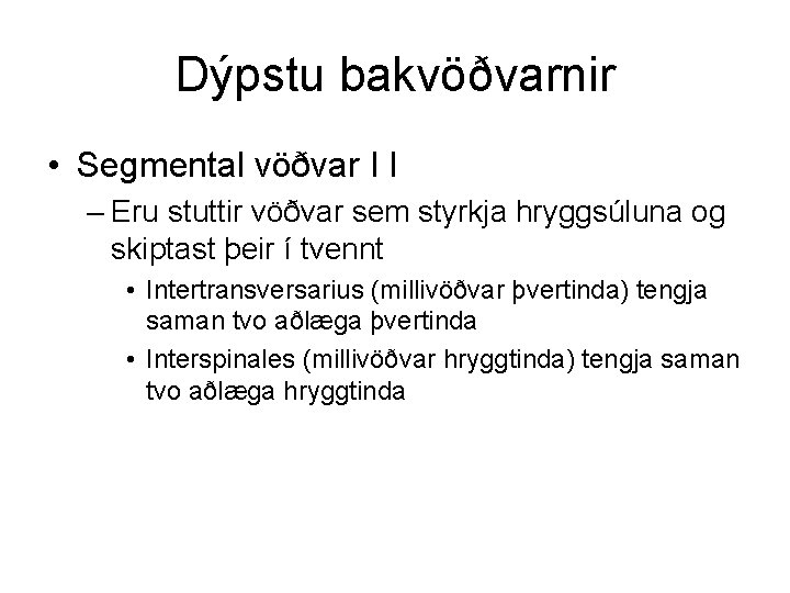 Dýpstu bakvöðvarnir • Segmental vöðvar I I – Eru stuttir vöðvar sem styrkja hryggsúluna