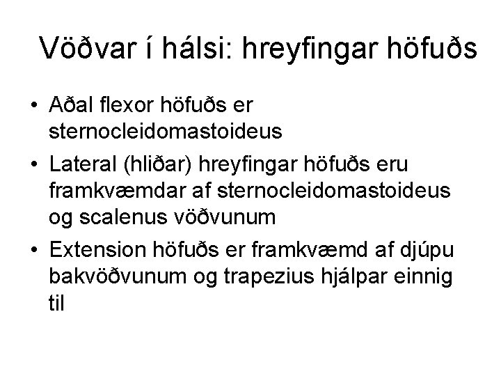 Vöðvar í hálsi: hreyfingar höfuðs • Aðal flexor höfuðs er sternocleidomastoideus • Lateral (hliðar)