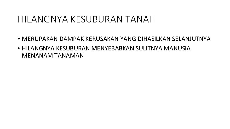 HILANGNYA KESUBURAN TANAH • MERUPAKAN DAMPAK KERUSAKAN YANG DIHASILKAN SELANJUTNYA • HILANGNYA KESUBURAN MENYEBABKAN