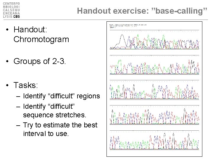 Handout exercise: ”base-calling” • Handout: Chromotogram • Groups of 2 -3. • Tasks: –