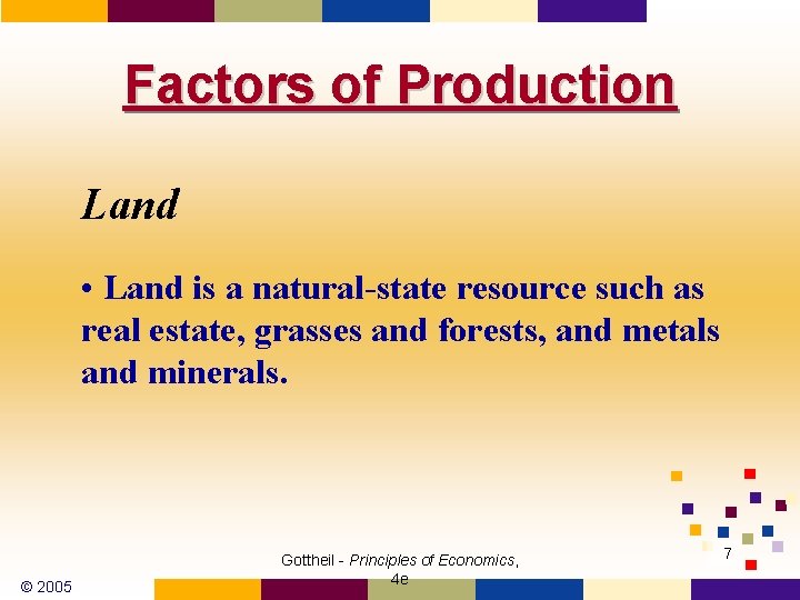 Factors of Production Land • Land is a natural-state resource such as real estate,