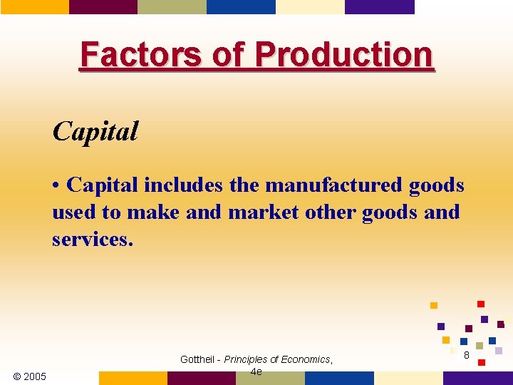 Factors of Production Capital • Capital includes the manufactured goods used to make and