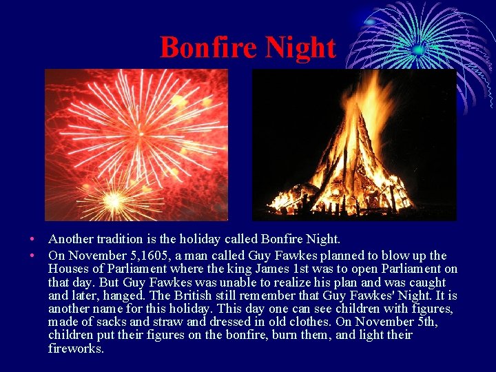 Bonfire Night • Another tradition is the holiday called Bonfire Night. • On November