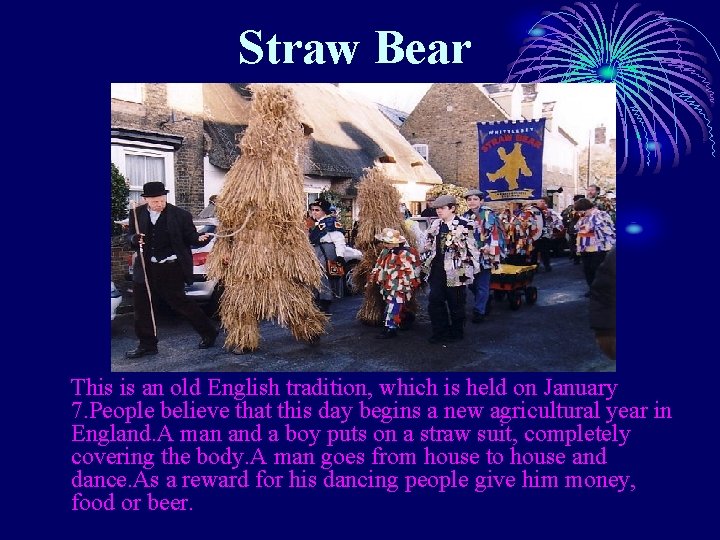 Straw Bear This is an old English tradition, which is held on January 7.