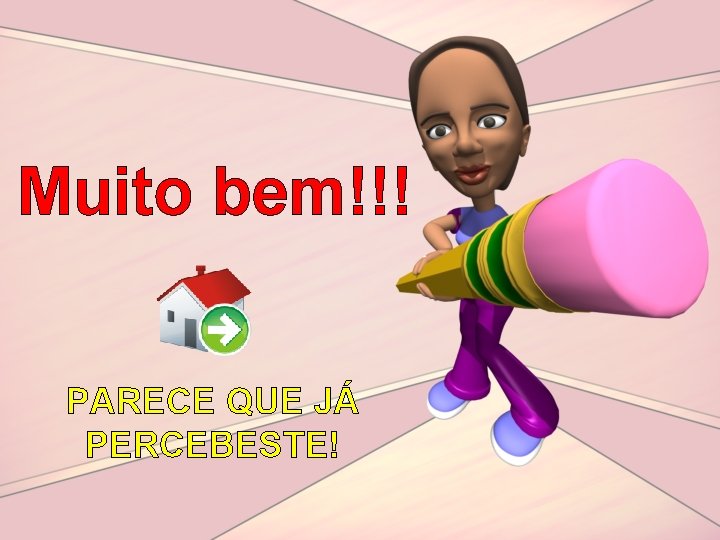 Muito bem!!! PARECE QUE JÁ PERCEBESTE! 