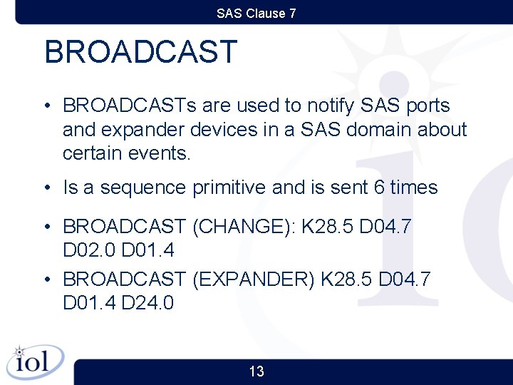 SAS Clause 7 BROADCAST • BROADCASTs are used to notify SAS ports and expander