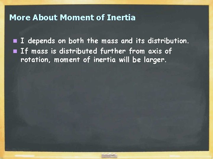 More About Moment of Inertia I depends on both the mass and its distribution. More About Moment of Inertia I depends on both the mass and its distribution.