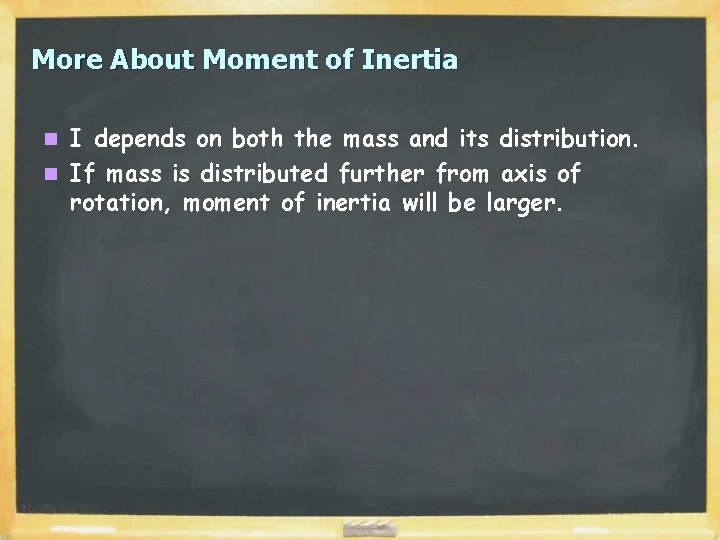 More About Moment of Inertia I depends on both the mass and its distribution.