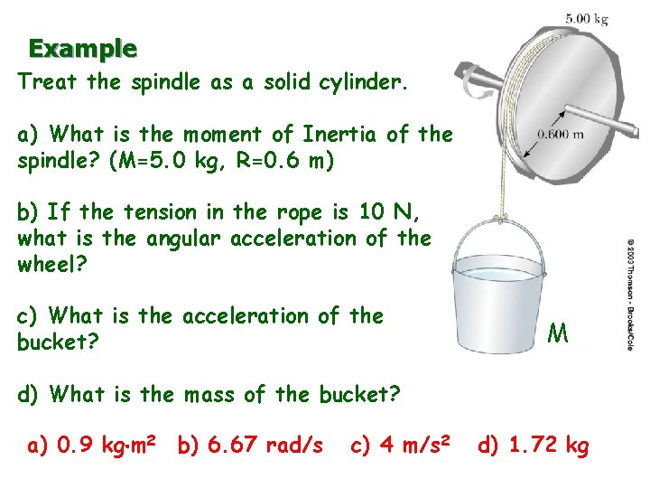 Example Treat the spindle as a solid cylinder. a) What is the moment of