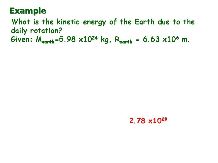 Example What is the kinetic energy of the Earth due to the daily rotation?