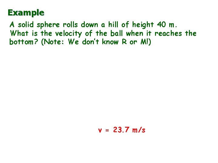 Example A solid sphere rolls down a hill of height 40 m. What is