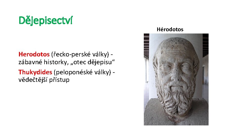 Dějepisectví Herodotos (řecko-perské války) zábavné historky, „otec dějepisu“ Thukydides (peloponéské války) vědečtější přístup Hérodotos