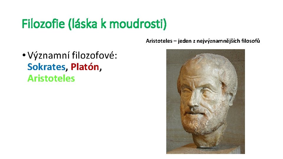 Filozofie (láska k moudrosti) Aristoteles – jeden z nejvýznamnějších filosofů • Významní filozofové: Sokrates,