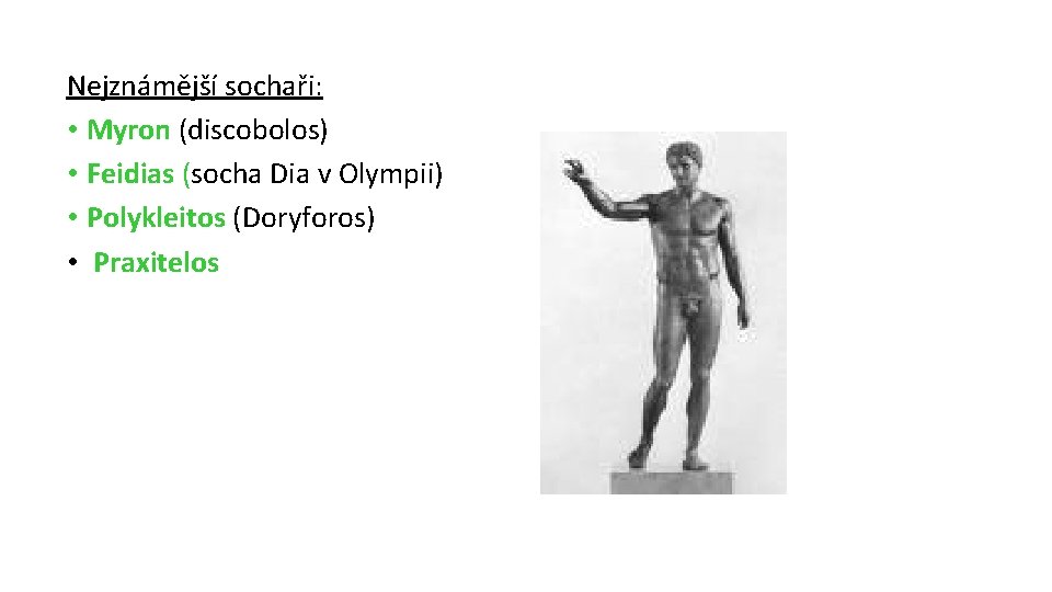 Nejznámější sochaři: • Myron (discobolos) • Feidias (socha Dia v Olympii) • Polykleitos (Doryforos)