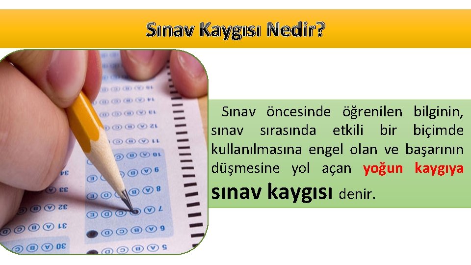 Sınav Kaygısı Nedir? Sınav öncesinde öğrenilen bilginin, sınav sırasında etkili bir biçimde kullanılmasına engel