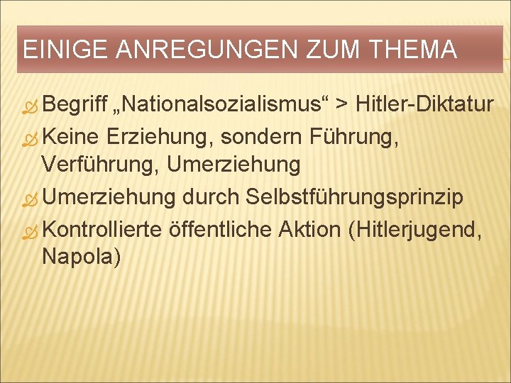 EINIGE ANREGUNGEN ZUM THEMA Begriff „Nationalsozialismus“ > Hitler-Diktatur Keine Erziehung, sondern Führung, Verführung, Umerziehung